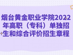 煙臺黃金職業(yè)學院2022年高職（專科）單獨招生和綜合評價招生章程