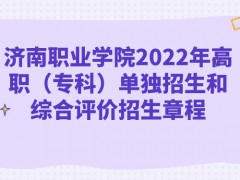 濟南職業(yè)學院2022年高職（?？疲﹩为氄猩途C合評價招生章程